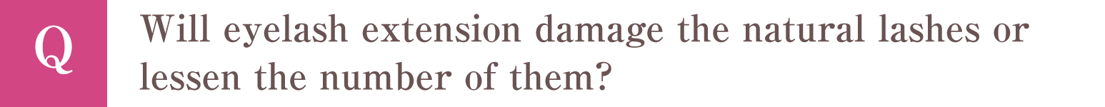 Q Will eyelash extension damage the natural lashes or lessen the number of them?