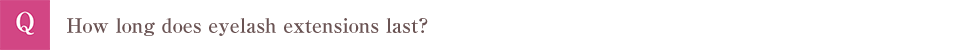 Q How long does eyelash extensions last?